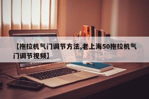 【拖拉机气门调节方法,老上海50拖拉机气门调节视频】