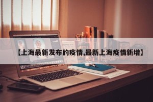 【上海最新发布的疫情,最新上海疫情新增】