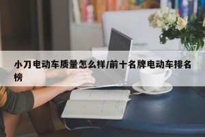 小刀电动车质量怎么样/前十名牌电动车排名榜