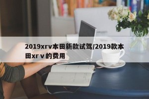 2019xrv本田新款试驾/2019款本田xrⅴ的费用