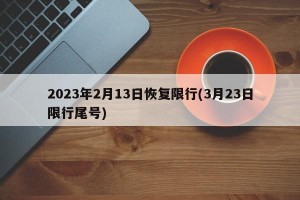 2023年2月13日恢复限行(3月23日限行尾号)