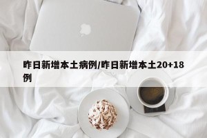 昨日新增本土病例/昨日新增本土20+18例