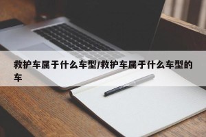 救护车属于什么车型/救护车属于什么车型的车