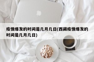 疫情爆发的时间是几月几日(西藏疫情爆发的时间是几月几日)