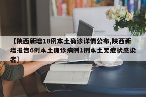 【陕西新增18例本土确诊详情公布,陕西新增报告6例本土确诊病例1例本土无症状感染者】
