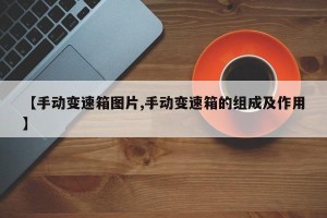 【手动变速箱图片,手动变速箱的组成及作用】