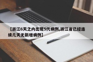 【浙江6天之内出现5代病例,浙江省已经连续几天无新增病例】