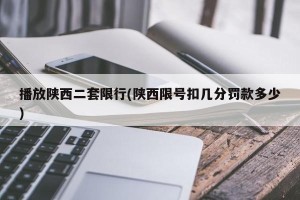 播放陕西二套限行(陕西限号扣几分罚款多少)