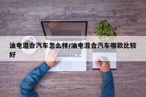 油电混合汽车怎么样/油电混合汽车哪款比较好