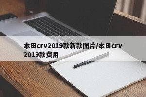 本田crv2019款新款图片/本田crv2019款费用