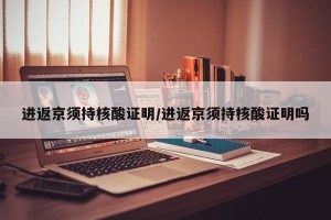 进返京须持核酸证明/进返京须持核酸证明吗