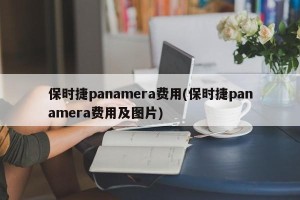 保时捷panamera费用(保时捷panamera费用及图片)