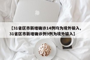 【31省区市新增确诊14例均为境外输入,31省区市新增确诊例9例为境外输入】