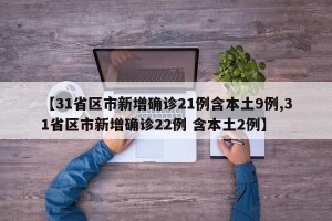 【31省区市新增确诊21例含本土9例,31省区市新增确诊22例 含本土2例】