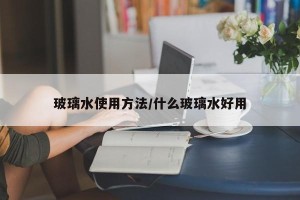 玻璃水使用方法/什么玻璃水好用