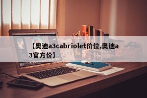 【奥迪a3cabriolet价位,奥迪a3官方价】