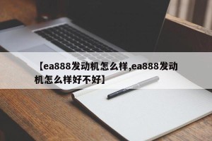 【ea888发动机怎么样,ea888发动机怎么样好不好】