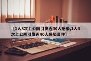 【1人3次上公厕引发近40人感染,1人3次上公厕引发近40人感染事件】