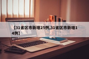 【31省区市新增25例,31省区市新增14例】