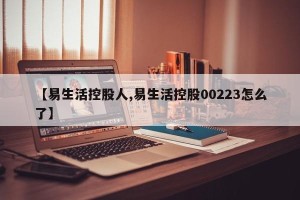 【易生活控股人,易生活控股00223怎么了】