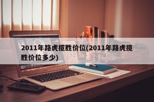 2011年路虎揽胜价位(2011年路虎揽胜价位多少)