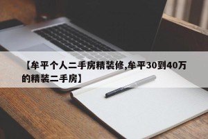 【牟平个人二手房精装修,牟平30到40万的精装二手房】
