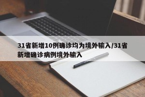 31省新增10例确诊均为境外输入/31省新增确诊病例境外输入