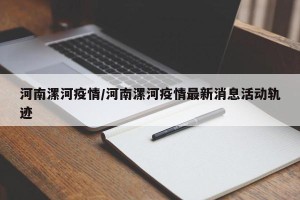 河南漯河疫情/河南漯河疫情最新消息活动轨迹