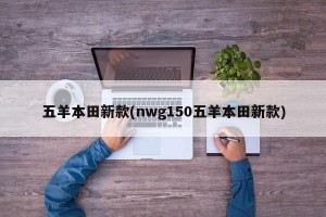 五羊本田新款(nwg150五羊本田新款)