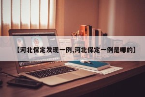 【河北保定发现一例,河北保定一例是哪的】