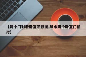 【两个门对着卧室装修图,风水两个卧室门相对】