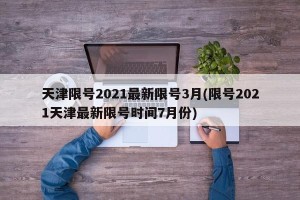 天津限号2021最新限号3月(限号2021天津最新限号时间7月份)