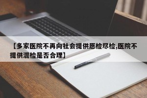 【多家医院不再向社会提供愿检尽检,医院不提供混检是否合理】