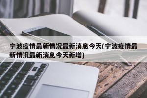 宁波疫情最新情况最新消息今天(宁波疫情最新情况最新消息今天新增)