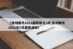 【郑州限号2021最新限号3月,郑州限号2021年5月最新通知】