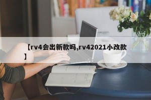 【rv4会出新款吗,rv42021小改款】