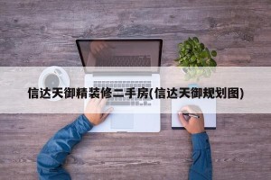 信达天御精装修二手房(信达天御规划图)