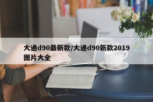 大通d90最新款/大通d90新款2019图片大全