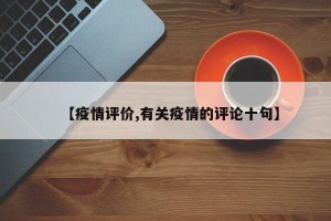 【疫情评价,有关疫情的评论十句】