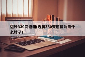 迈腾330变速箱(迈腾330变速箱油用什么牌子)