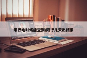限行啥时候能查到/限行几天出结果