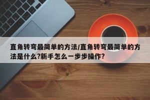 直角转弯最简单的方法/直角转弯最简单的方法是什么?新手怎么一步步操作?