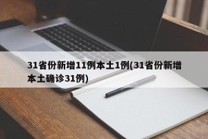 31省份新增11例本土1例(31省份新增本土确诊31例)