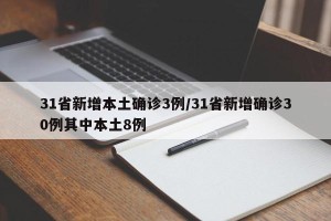 31省新增本土确诊3例/31省新增确诊30例其中本土8例