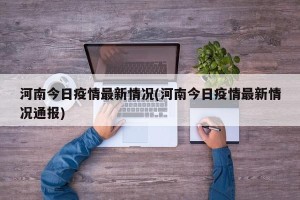 河南今日疫情最新情况(河南今日疫情最新情况通报)