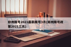 郑州限号2021最新限号3月(郑州限号政策2021三月)