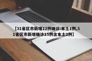 【31省区市新增12例确诊:本土1例,31省区市新增确诊15例含本土2例】