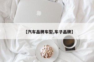 【汽车品牌车型,车子品牌】
