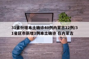 31省份增本土确诊40例内蒙古22例/31省区市新增1例本土确诊 在内蒙古