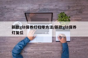 新款gl8保养灯归零方法/新款gl8保养灯复位